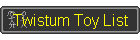 Twistum Toy List